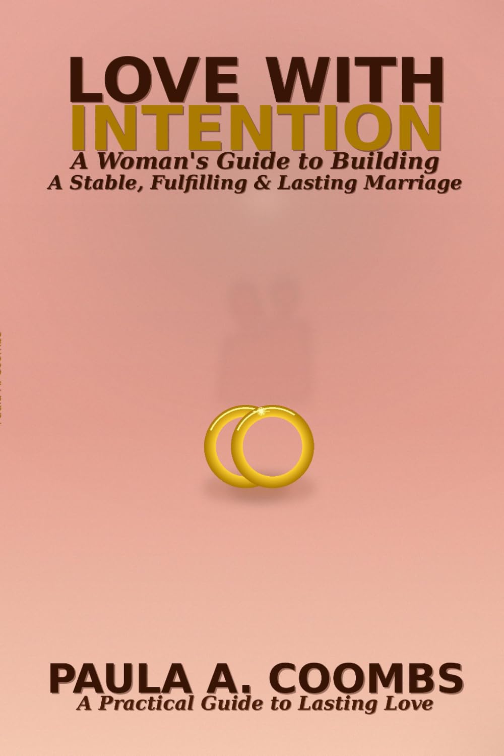 LOVE WITH INTENTION: A Woman's Guide to Building , Fulfilling, and Lasting Marriage
