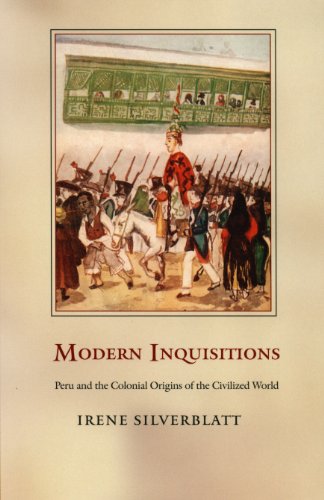 Modern Inquisitions: Peru and the Colonial Origins of the Civilized World (a John Hope Franklin Center Book)