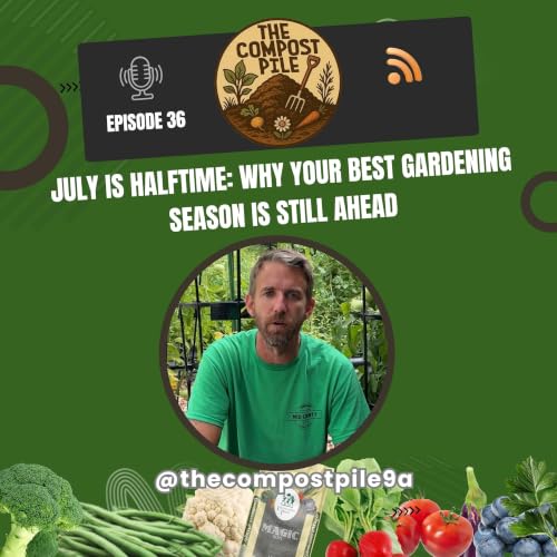 July Is Halftime: Why Your Best Gardening Season Is Still Ahead