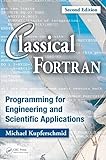 Classical Fortran: Programming for Engineering and Scientific Applications, Second Edition