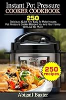 Instant Pot Pressure Cooker Cookbook: 250 Days Of Delicious And Easy To Make Instant Pot Pressure Cooker Recipes You And Your Family Will Love 1542578914 Book Cover
