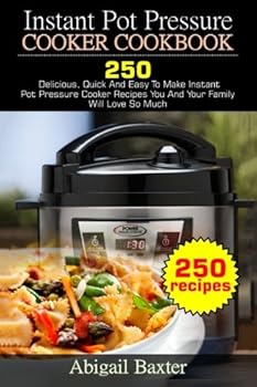 Paperback Instant Pot Pressure Cooker Cookbook: 250 Days Of Delicious And Easy To Make Instant Pot Pressure Cooker Recipes You And Your Family Will Love Book