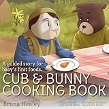 Cub and Bunny Cooking Book: A guided story for baby's first foods