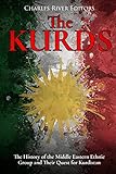 The Kurds: The History of the Middle Eastern Ethnic Group and Their Quest for Kurdistan