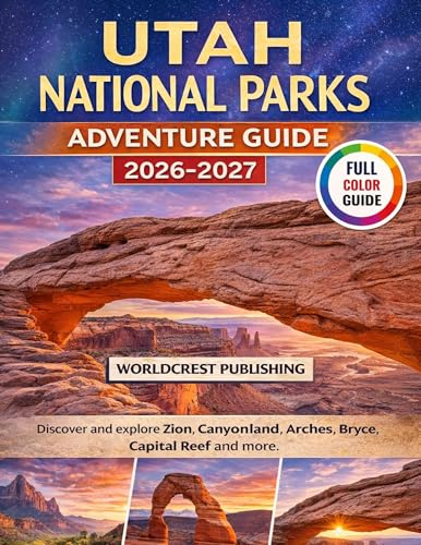 UTAH NATIONAL PARKS ADVENTURE GUIDE (2026-2027): Discover and explore Zion, Canyonland, Arches, Bryce, Capital Reef and more
