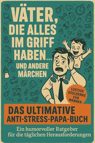 Väter, die alles im Griff haben … und andere Märchen: Das...