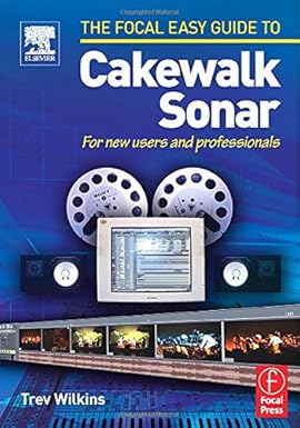Focal Easy Guide To Cakewalk Sonar: For New Users And Professtionals