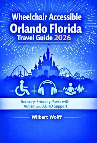 Wheelchair Accessible Orlando Florida Travel Guide 2026: Sensory-Friendly Parks with Autism and ADHD Support (ACCESS ALL AREAS Book 2)