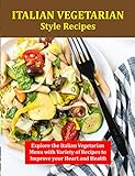  Italian Vegetarian Style Recipes: Explore the Italian Vegetarian Menu with Variety of Recipes to Improve your Heart and Health (English Edition)