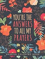 You're the Answers to All My Prayers Coloring Book: Married Life coloring book for Adults, Husbands and Wives B08D4Y29JJ Book Cover