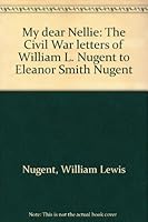 My dear Nellie: The Civil War letters of William L. Nugent to Eleanor Smith Nugent 0878050361 Book Cover