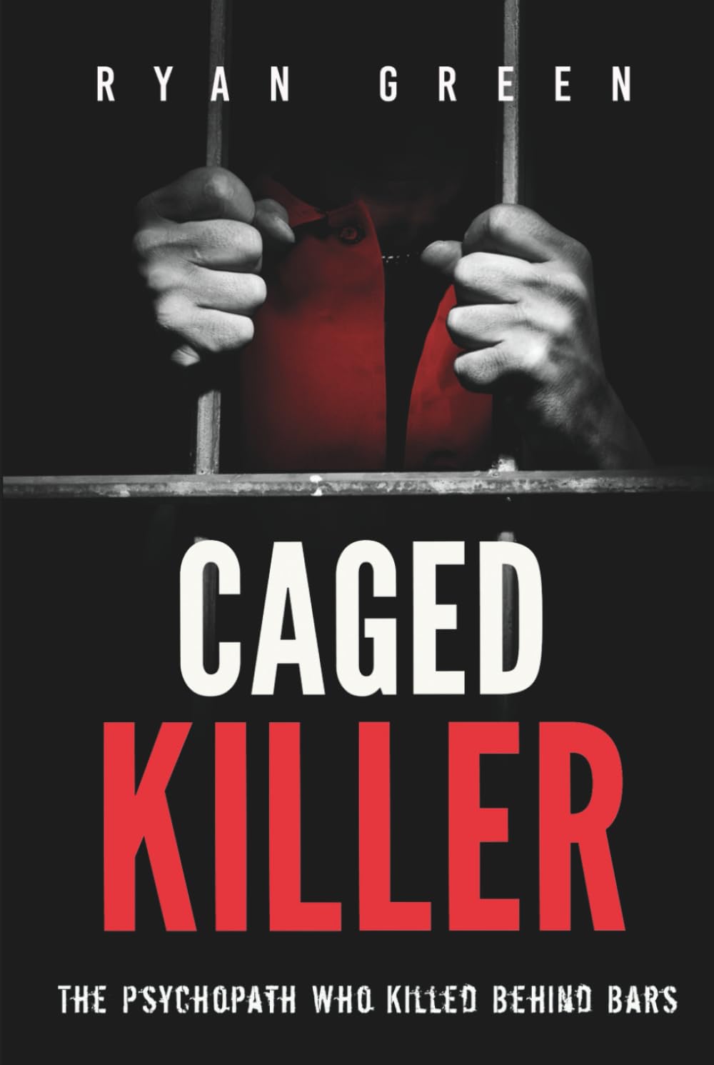 Caged Killer: The Psychopath Who Killed Behind Bars (True Crime)