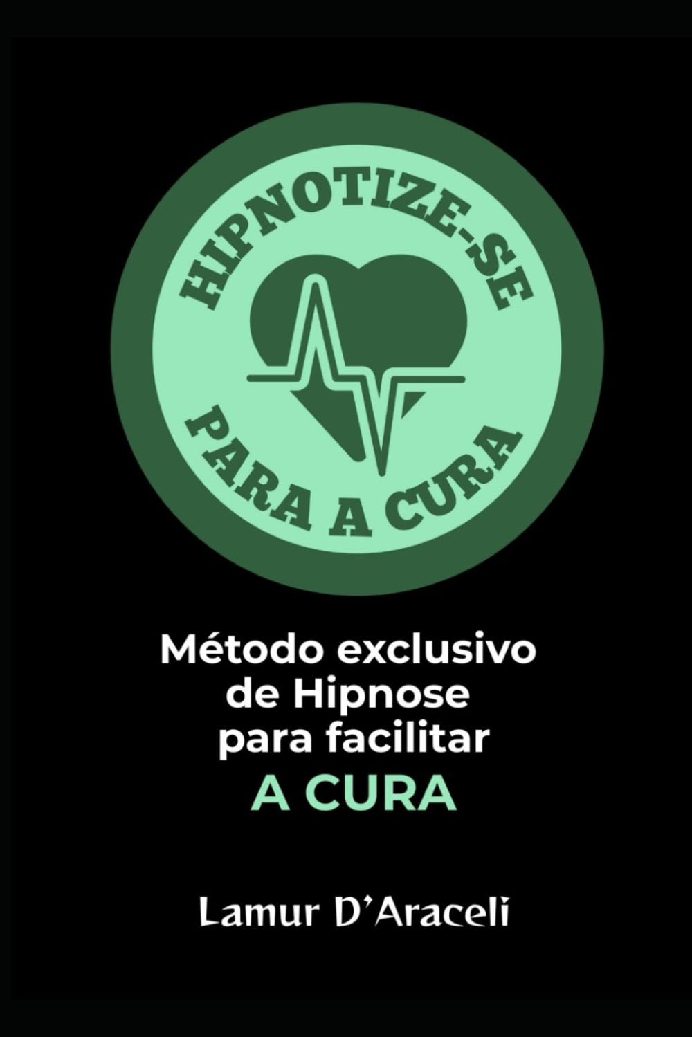 Hipnotize-se para A CURA: Método Exclusivo de Hipnose para facilitar A CURA