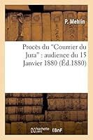 Proca]s Du Courrier Du Jura: Audience Du 15 Janvier 1880: Compte-Rendu Des Da(c)Bats Sta(c)Nographia(c)S 2013450168 Book Cover