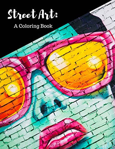 Street Art Coloring Book: Featuring Works by Graffiti Artists from Around the World, for All Ages, 8.5X11 inches, 50 Pages, Reference Photos Included, Multi-media, Pencils, Pens, Paint