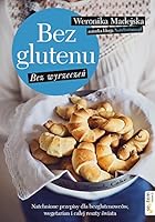 Bez glutenu Bez wyrzeczen Natchnione przepisy dla bezglutenowcow, wegetarian i calej reszty swiata 832830516X Book Cover