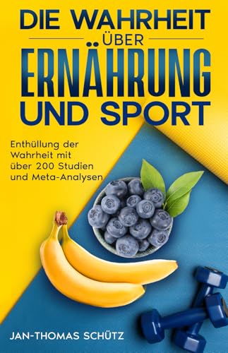 Die Wahrheit über Ernährung und Sport: Enthüllung der Wahrheit mit über 200 Studien und Meta-Analysen