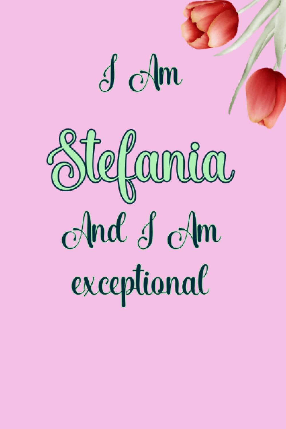 Stefania : I am Stefania , and I am Magical Unique customized Journal for Stefania - Journal with beautiful colors, Thoughtful Cool Present for ... notebook): Lined Blank Notebook for Stefania