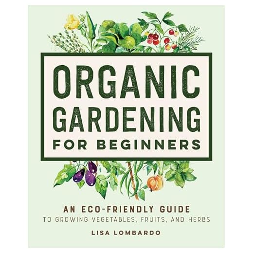 Organic Gardening for Beginners: An Eco-Friendly Guide to Growing Vegetables, Fruits, and Herbs