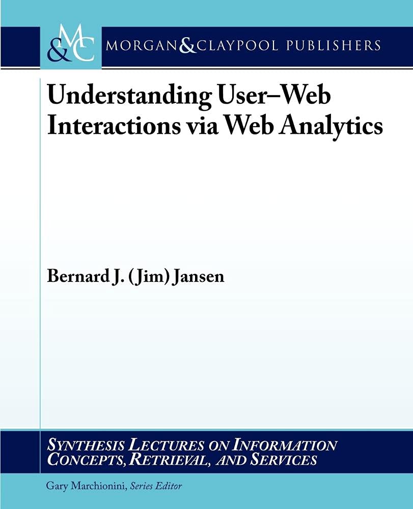 Buy Understanding User-Web Interactions via Web Analytics (Synthesis Lectures on Information Concepts, Retrieval, and Services) — BookShops.in