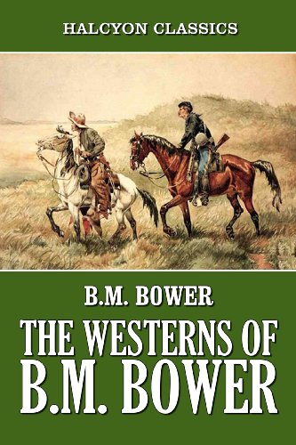 The Westerns of B.M. Bower: 35 Novels in One Volume (Halcyon Westerns)