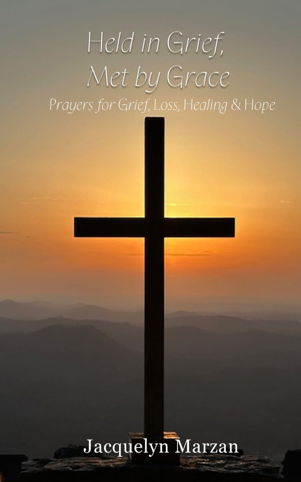 Held by Grief, Met by Grace: Prayers for Grief, Loss, Healing and Hope