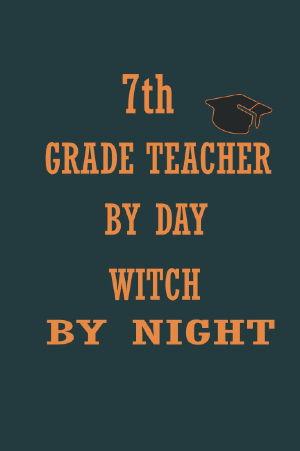 7th Grade Teacher By Day Witch By Night: Blank Lined Journal Notebook, Perfect handwriting diary For journal, Great Gift Idea For Teacher,men women,sister,mom,dad,cousins,and friends as well.