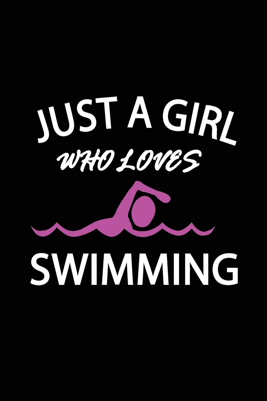 JUST A GIRL WHO LOVES SWIMMING: Swimming logbook and Journal/Notebook Swimmers and Swim Coaches | Gift Book for Swimmers and People who loves Swimming, Pools, Chlorine and Swim Training