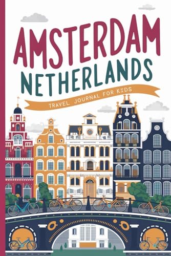 Amsterdam Netherlands Travel Journal for Kids: With Prompts to Record Your Big Adventures