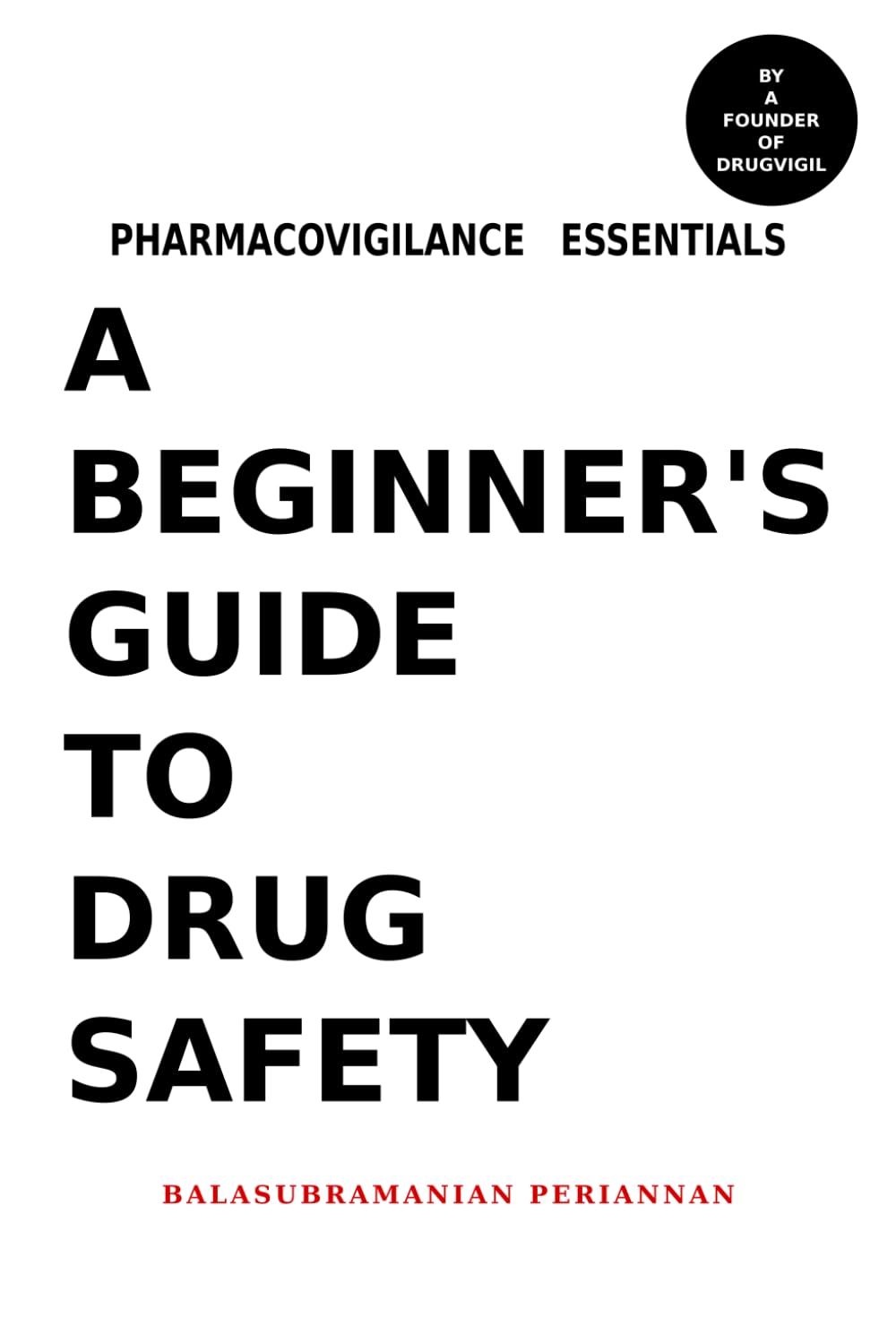 Pharmacovigilance Essentials - A Beginner’s Guide to Drug Safety: Begin Your Drug Safety Journey
