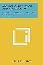 Apostolic Succession And Anglicanism: A Defense Of Anglican Orders And Catholicity