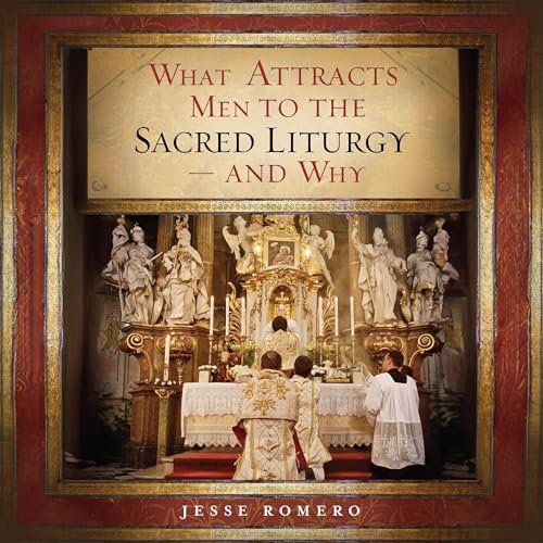 What Attracts Men to the Sacred Liturgy &amp;mdash; and Why by Jesse Romero episode artwork