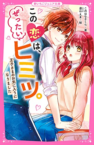 この恋は、ぜったいヒミツ。王子さまのお気に入りになりました (野いちごジュニア文庫)