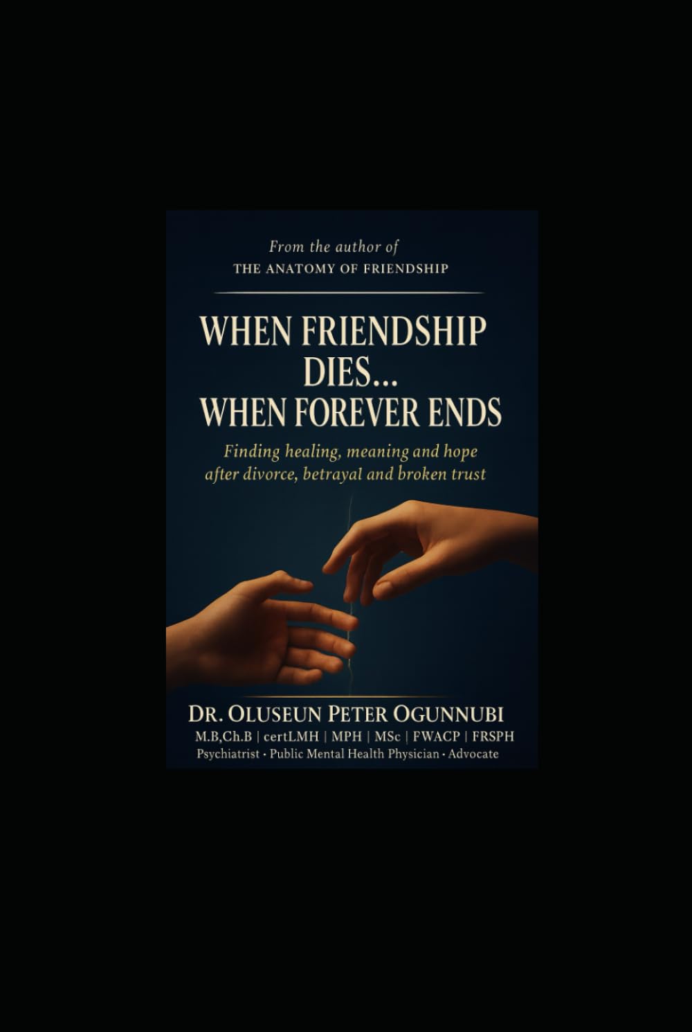 WHEN FRIENDSHIP DIES...WHEN FOREVER ENDS: Finding healing, meaning and hope after divorce, betrayal and broken trust