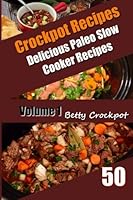 Crockpot Recipes - 50 Delicious Paleo Slow Cooker Recipes Vol. 1 (Betty Crockpot Slow Cooker Paleo Cookbook - Crockpot Recipes) 1505969239 Book Cover