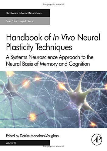 Handbook of in Vivo Neural Plasticity Techniques: A Systems Neuroscience Approach to the Neural Basis of Memory and Cognition (Volume 28) (Handbook of Behavioral Neuroscience, Volume 28)