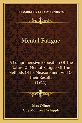 Mental Fatigue: A Comprehensive Exposition Of The Nature Of Mental Fatigue, Of The Methods Of Its Measurement And Of Their Results (1911)