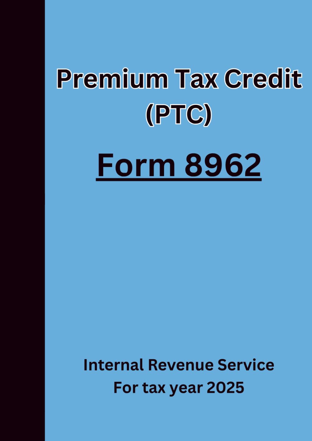 Premium Tax Credit (PTC) Form 8962 For tax year 2025