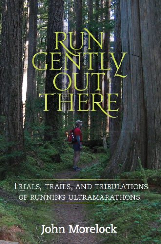 Run Gently Out There: Trials, trails, and tribulations of running ultramarathons