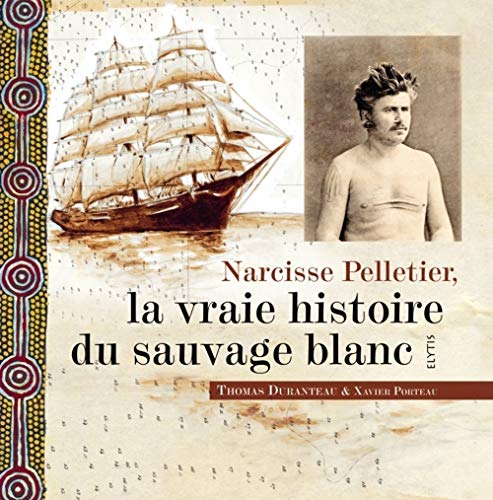 Télécharger Narcisse Pelletier, la vraie histoire du sauvage blanc PDF