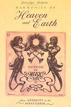Harmonies of Heaven and Earth: Mysticism in Music from Antiquity to the Avant-Garde