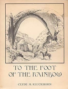 To The Foot Of The Rainbow: A Tale Of Twenty Five Hundred Miles Of Wandering On Horseback Through The Southwest's Enchanted Land