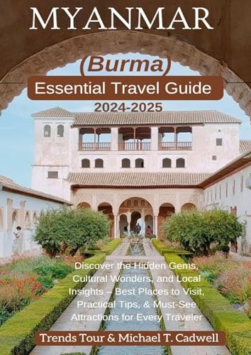 Myanmar (Burma) Essential Travel Guide 2024-2025: Discover the Hidden Gems, Cultural Wonders, and Local Insights – Best Places to Visit, Practical Tips, ... for Unforgettable Experiences Book 6)