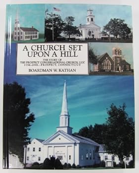 A Church Set Upon a Hill: The Story of the Prospect Congregational Church, United Church of Christ, 1798-1998: (Originally the Church of Christ