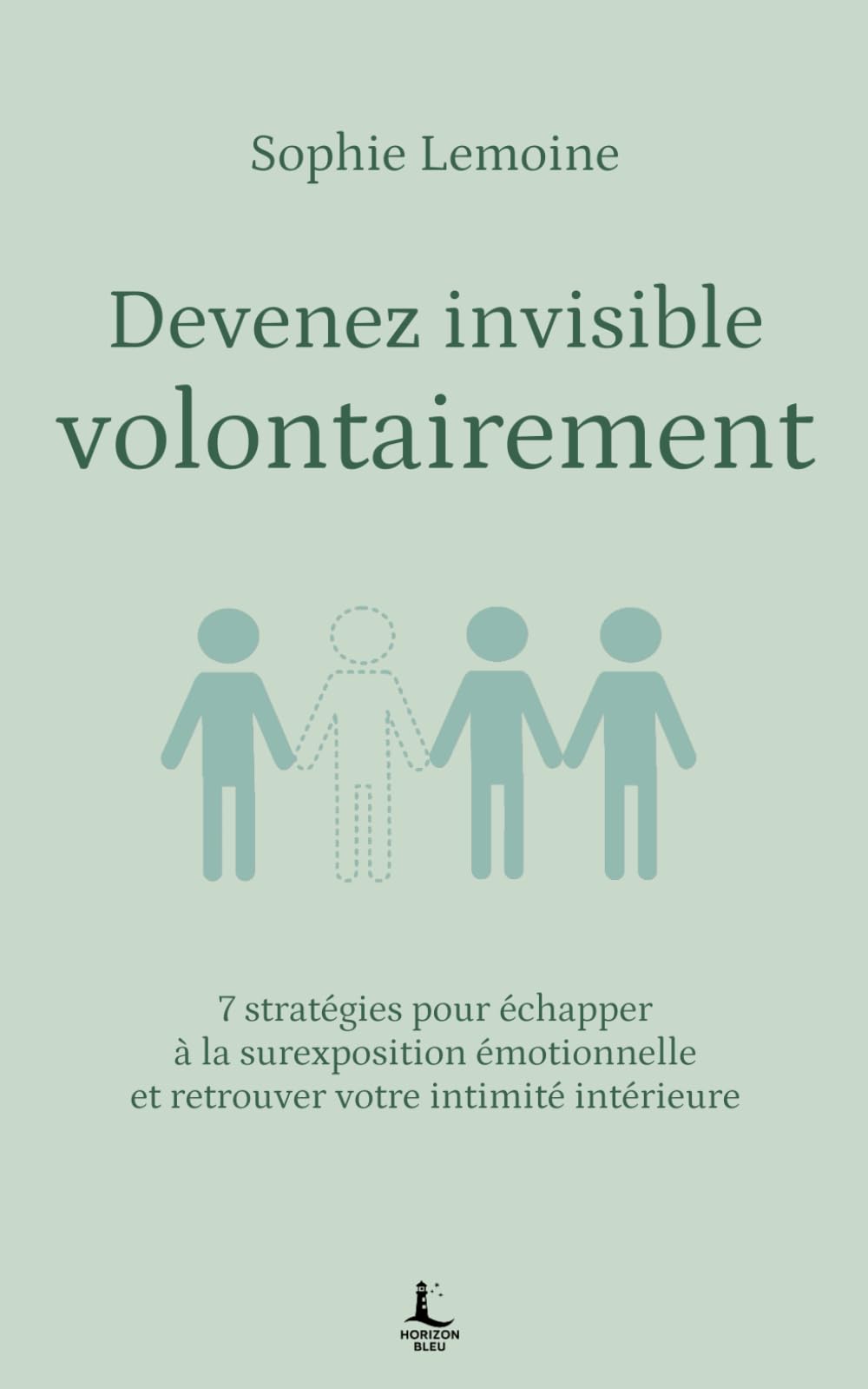 Devenez invisible volontairement: 7 stratégies pour échapper à la surexposition émotionnelle et retrouver votre intimité intérieure (Equilibre intérieur)
