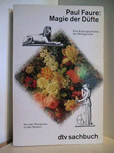 Magie der Düfte. Eine Kulturgeschichte der Wohlgerüche. Von den Pharaonen zu den Römern
