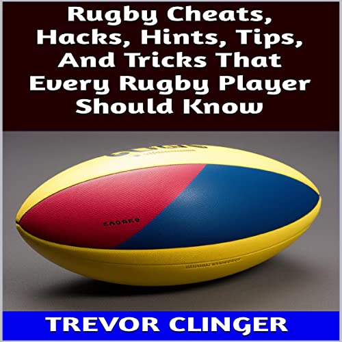 Rugby Cheats, Hacks, Hints, Tips, and Tricks That Every Rugby Player Should Know by Trevor Clinger episode artwork