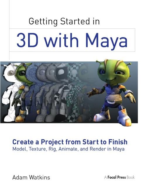 Getting Started in 3D with Maya: Create a Project from Start to Finish--Model, Texture, Rig, Animate, and Render in Maya