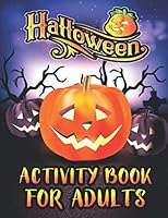 Halloween Activity Books For Adults: A Relaxing and Spooky Happy Halloween Season Adult Fun Activity Book for Coloring Pages, Mazes, Word Search, Sudoku, Tic Tac Toe and More With Solutions Pages B08KJ66CXQ Book Cover
