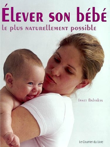 Elever son bébé le plus naturellement possible. Comment optimiser le développement de votre bébé durant la première année de sa vie